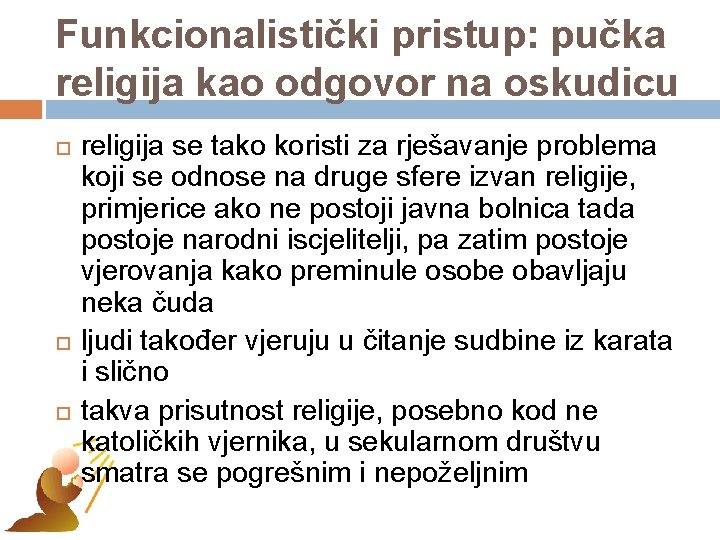 Funkcionalistički pristup: pučka religija kao odgovor na oskudicu religija se tako koristi za rješavanje