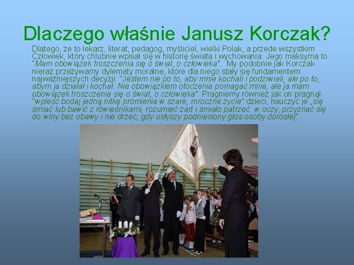 Dlaczego właśnie Janusz Korczak? Dlatego, że to lekarz, literat, pedagog, myśliciel, wielki Polak, a