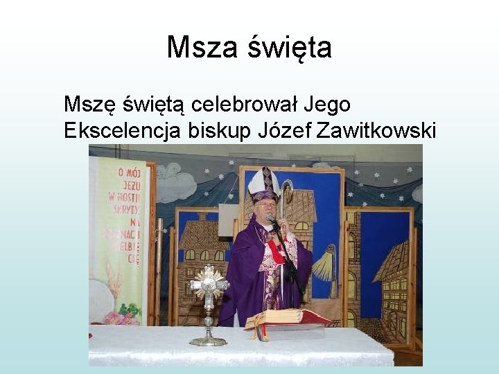 Msza święta Mszę świętą celebrował Jego Ekscelencja biskup Józef Zawitkowski 