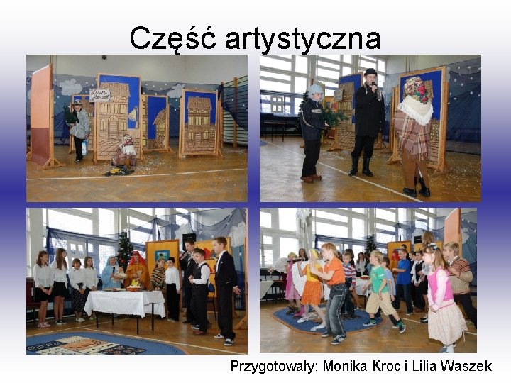 Część artystyczna Przygotowały: Monika Kroc i Lilia Waszek 