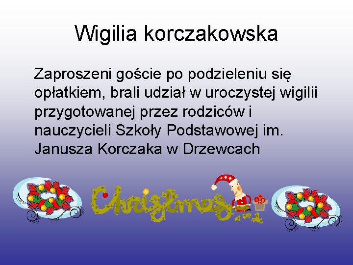 Wigilia korczakowska Zaproszeni goście po podzieleniu się opłatkiem, brali udział w uroczystej wigilii przygotowanej