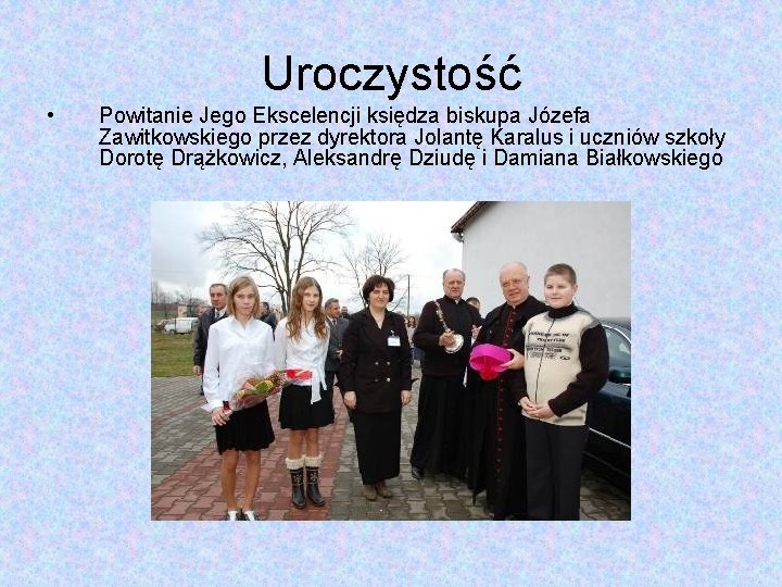 Uroczystość • Powitanie Jego Ekscelencji księdza biskupa Józefa Zawitkowskiego przez dyrektora Jolantę Karalus i