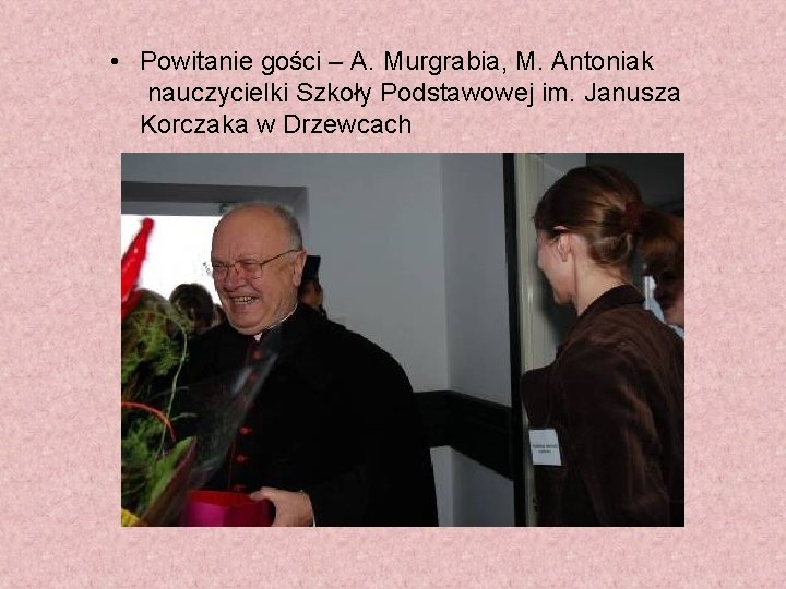  • Powitanie gości – A. Murgrabia, M. Antoniak nauczycielki Szkoły Podstawowej im. Janusza