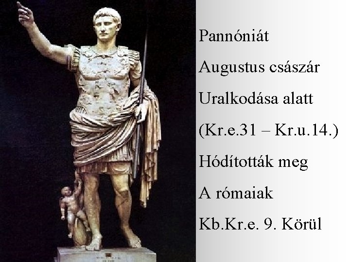 Pannóniát Augustus császár Uralkodása alatt (Kr. e. 31 – Kr. u. 14. ) Hódították