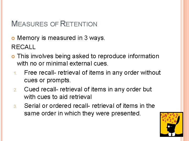 MEASURES OF RETENTION Memory is measured in 3 ways. RECALL This involves being asked