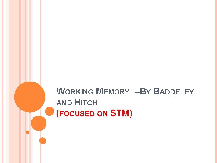 WORKING MEMORY –BY BADDELEY AND HITCH (FOCUSED ON STM) 