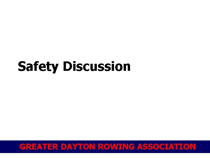 Safety Discussion GREATER DAYTON ROWING ASSOCIATION 