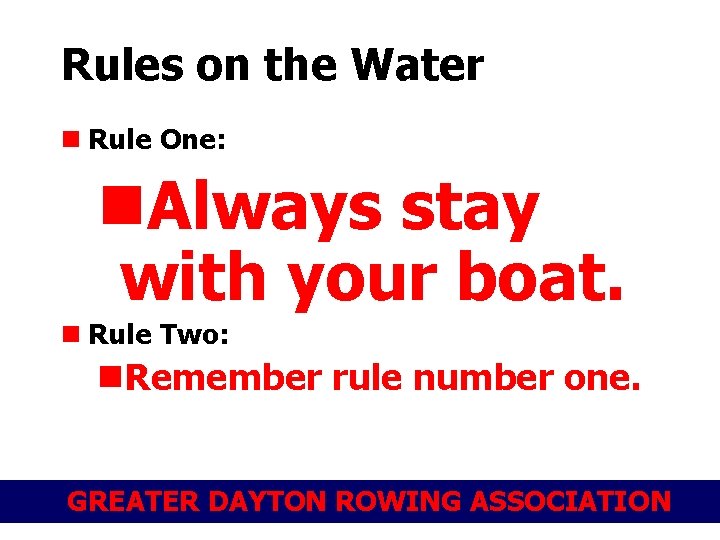 Rules on the Water n Rule One: n. Always stay with your boat. n