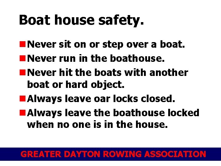 Boat house safety. n Never sit on or step over a boat. n Never