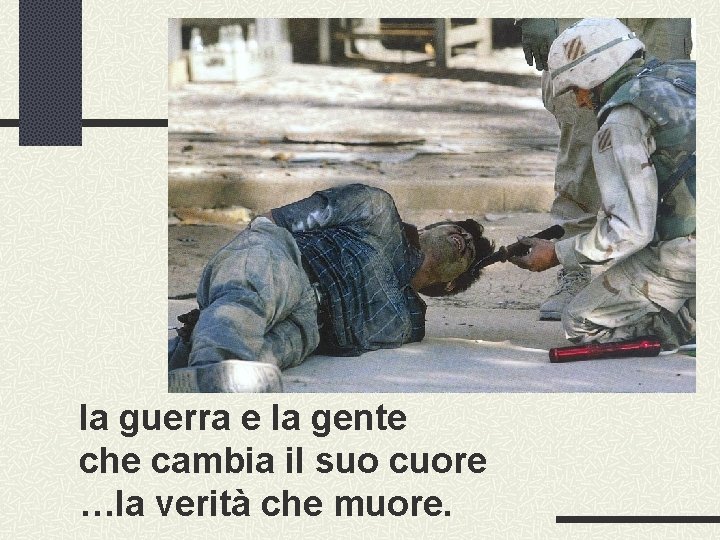 la guerra e la gente che cambia il suo cuore …la verità che muore.
