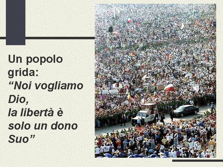 Un popolo grida: “Noi vogliamo Dio, la libertà è solo un dono Suo” 