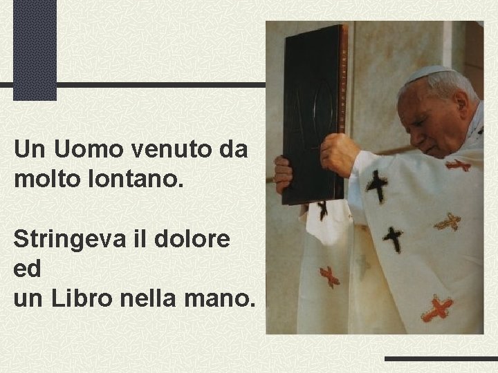 Un Uomo venuto da molto lontano. Stringeva il dolore ed un Libro nella mano.
