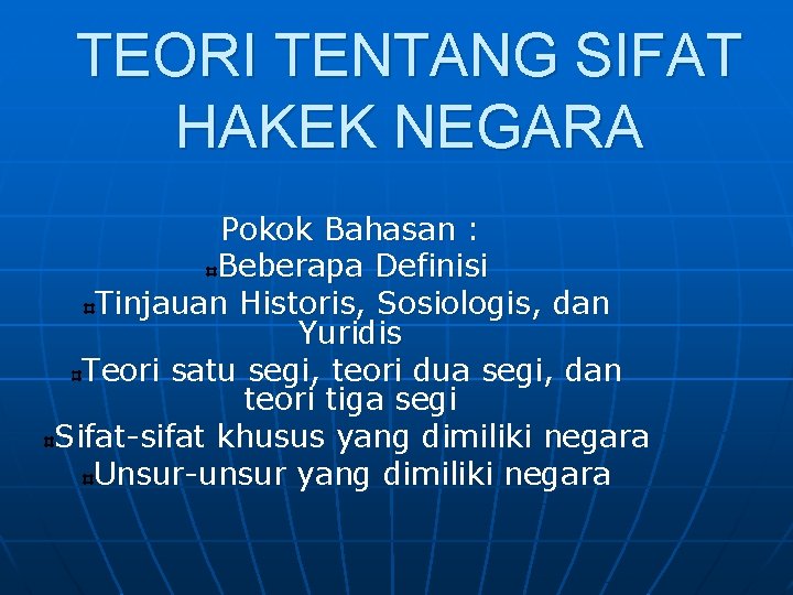 TEORI TENTANG SIFAT HAKEK NEGARA Pokok Bahasan : Beberapa Definisi Tinjauan Historis, Sosiologis, dan