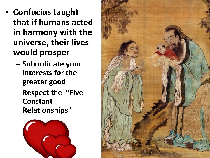 • Confucius taught that if humans acted in harmony with the universe, their • Confucius taught that if humans acted in harmony with the universe, their