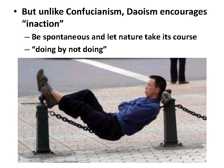 • But unlike Confucianism, Daoism encourages “inaction” – Be spontaneous and let nature • But unlike Confucianism, Daoism encourages “inaction” – Be spontaneous and let nature