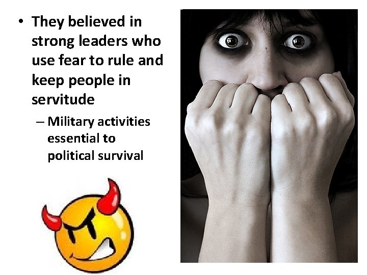 • They believed in strong leaders who use fear to rule and keep • They believed in strong leaders who use fear to rule and keep