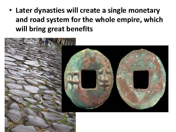 • Later dynasties will create a single monetary and road system for the • Later dynasties will create a single monetary and road system for the