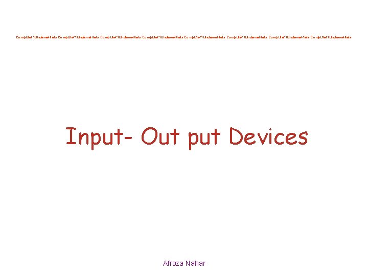 Computer fundamentals Computer fundamentals Input- Out put Devices Afroza Nahar 