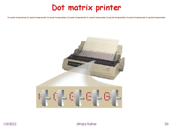 Dot matrix printer Computer fundamentals Computer fundamentals 1/3/2022 Afroza Nahar 33 