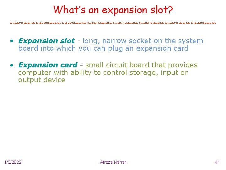 What’s an expansion slot? Computer fundamentals Computer fundamentals • Expansion slot - long, narrow