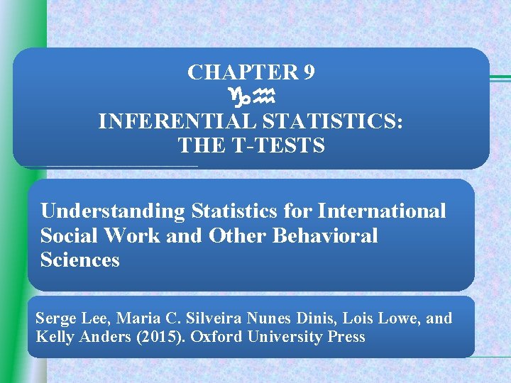 CHAPTER 9 INFERENTIAL STATISTICS: THE T-TESTS Understanding Statistics for International Social Work and Other