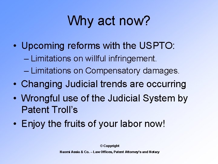 Why act now? • Upcoming reforms with the USPTO: – Limitations on willful infringement.