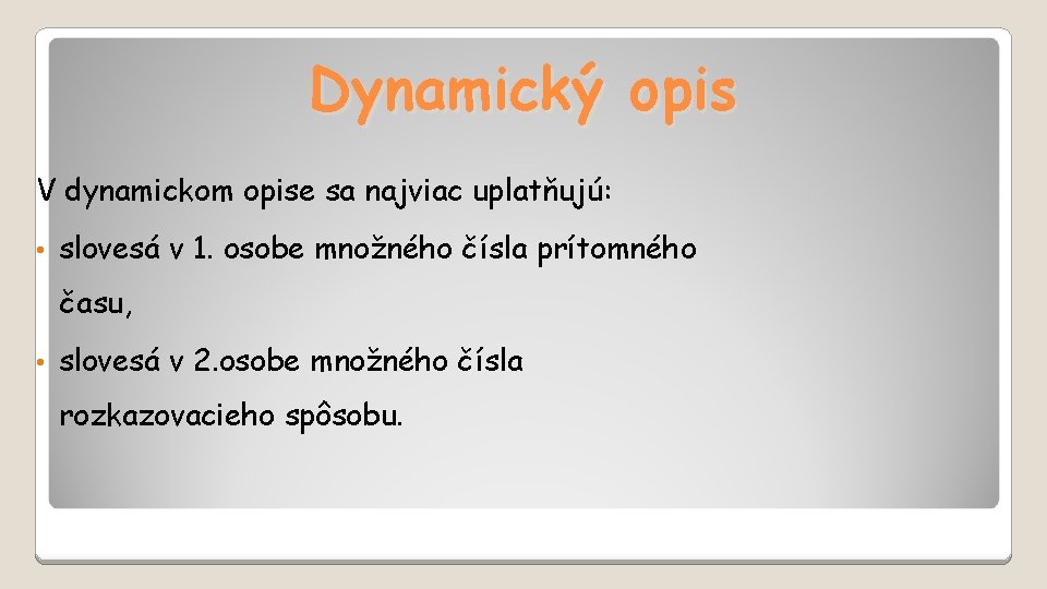 Dynamický opis V dynamickom opise sa najviac uplatňujú: • slovesá v 1. osobe množného