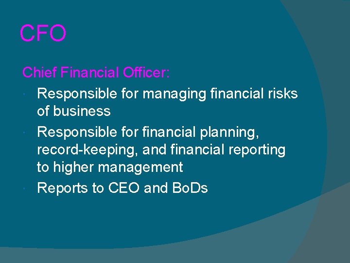 CFO Chief Financial Officer: Responsible for managing financial risks of business Responsible for financial