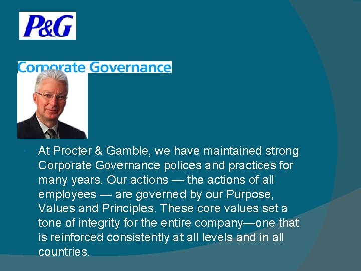 At Procter & Gamble, we have maintained strong Corporate Governance polices and practices