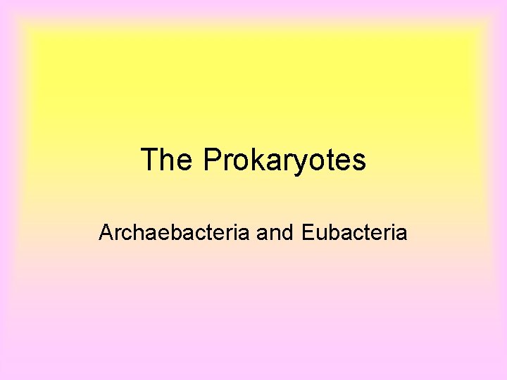 The Prokaryotes Archaebacteria and Eubacteria 