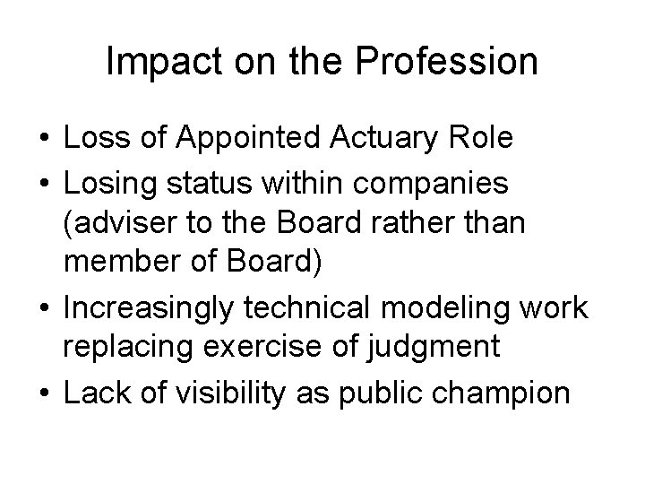 Impact on the Profession • Loss of Appointed Actuary Role • Losing status within