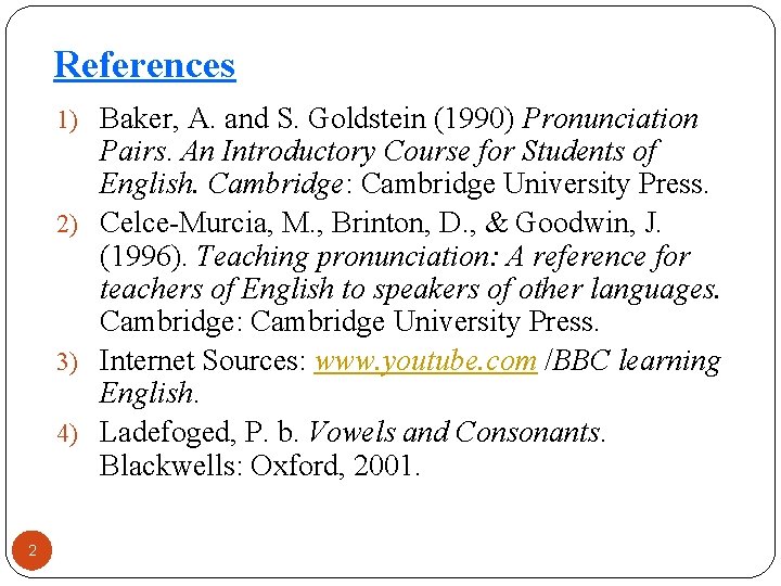 References 1) Baker, A. and S. Goldstein (1990) Pronunciation Pairs. An Introductory Course for