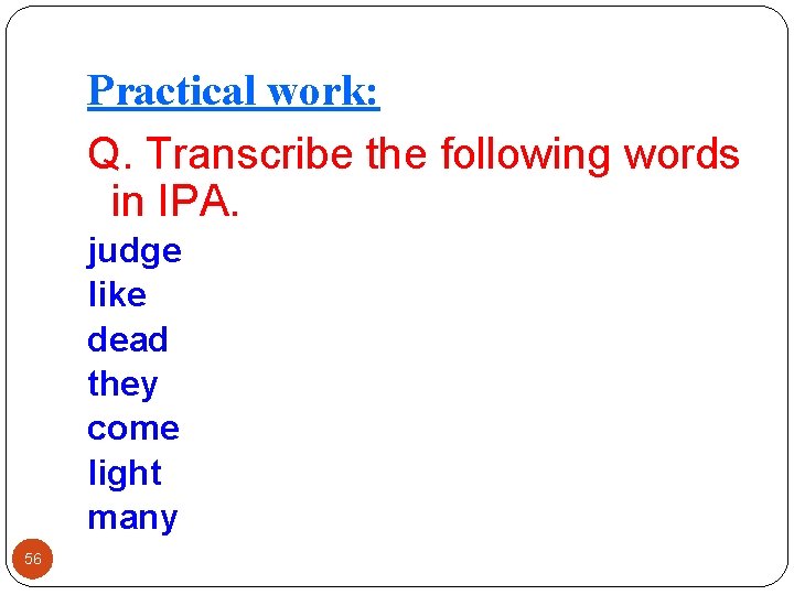 Practical work: Q. Transcribe the following words in IPA. judge like dead they come