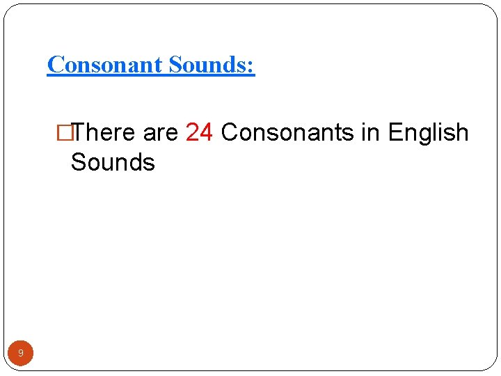 Consonant Sounds: �There are 24 Consonants in English Sounds 9 