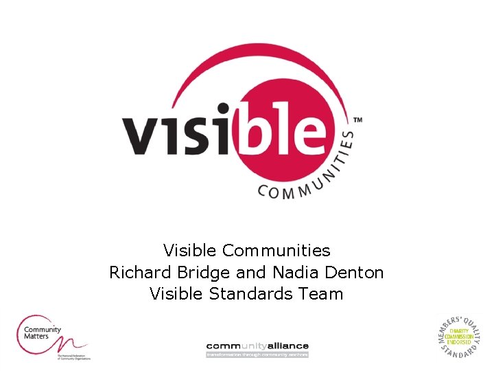Visible Communities Richard Bridge and Nadia Denton Visible Standards Team 