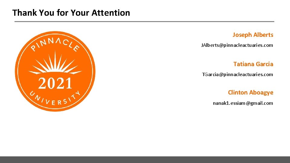 Thank You for Your Attention Joseph Alberts JAlberts@pinnacleactuaries. com Tatiana Garcia TGarcia@pinnacleactuaries. com Clinton