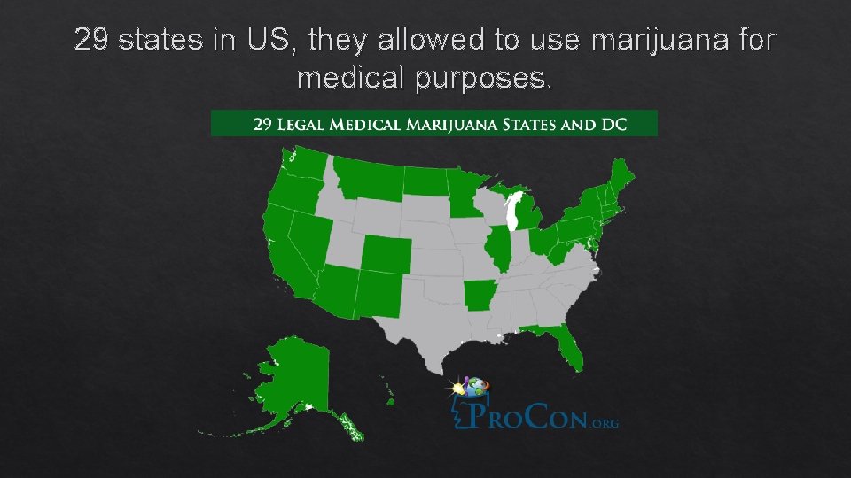 29 states in US, they allowed to use marijuana for medical purposes. 