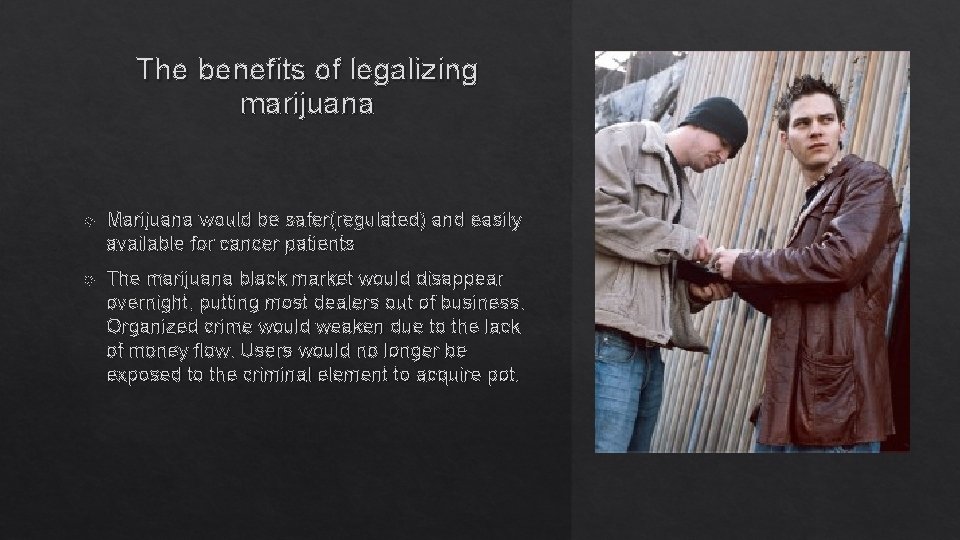 The benefits of legalizing marijuana Marijuana would be safer(regulated) and easily available for cancer