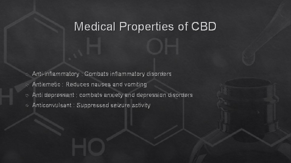 Medical Properties of CBD Anti-inflammatory : Combats inflammatory disorders Antiemetic : Reduces nausea and