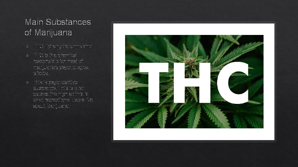 Main Substances of Marijuana THC-Tetrahydrocannabinol THC is the chemical responsible for most of marijuana's