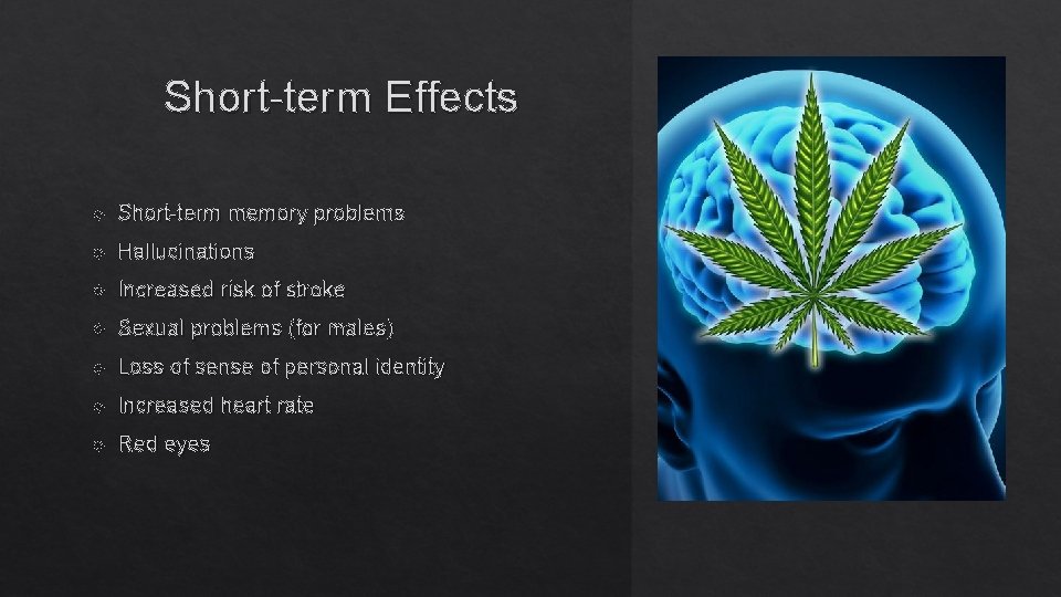 Short-term Effects Short-term memory problems Hallucinations Increased risk of stroke Sexual problems (for males)