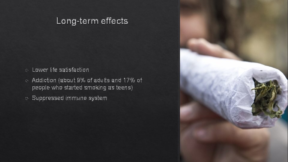 Long-term effects Lower life satisfaction Addiction (about 9% of adults and 17% of people