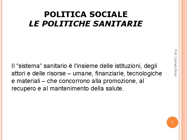 POLITICA SOCIALE LE POLITICHE SANITARIE Prof. Carmelo Bruni Il “sistema” sanitario è l'insieme delle