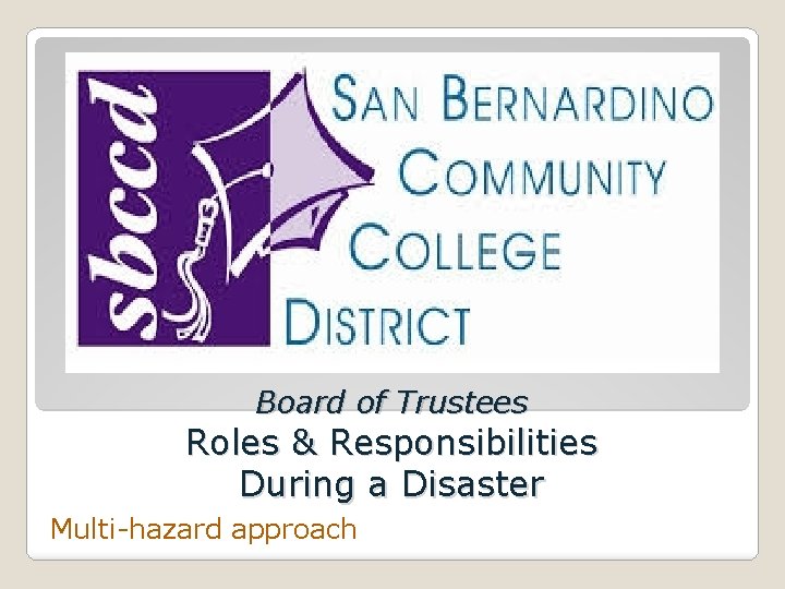 Board of Trustees Roles & Responsibilities During a Disaster Multi-hazard approach 