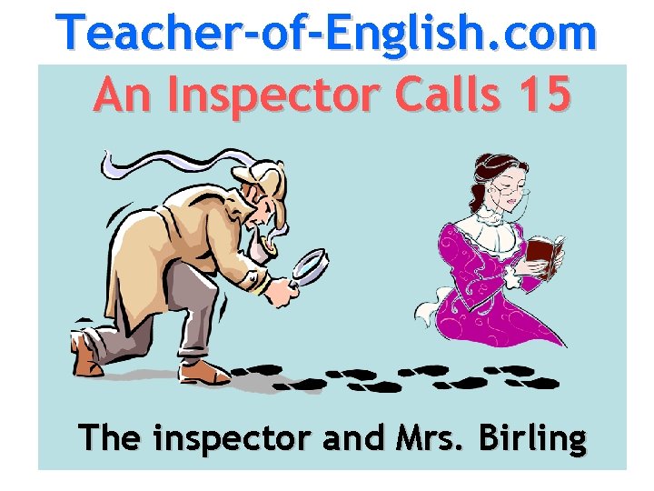 Teacher-of-English. com An Inspector Calls 15 The inspector and Mrs. Birling 