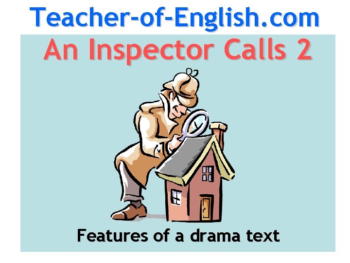 Teacher-of-English. com An Inspector Calls 2 Features of a drama text 