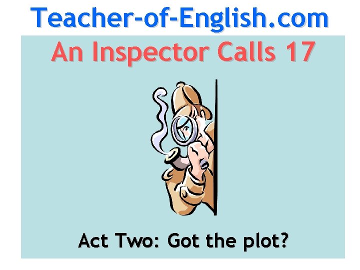 Teacher-of-English. com An Inspector Calls 17 Act Two: Got the plot? 