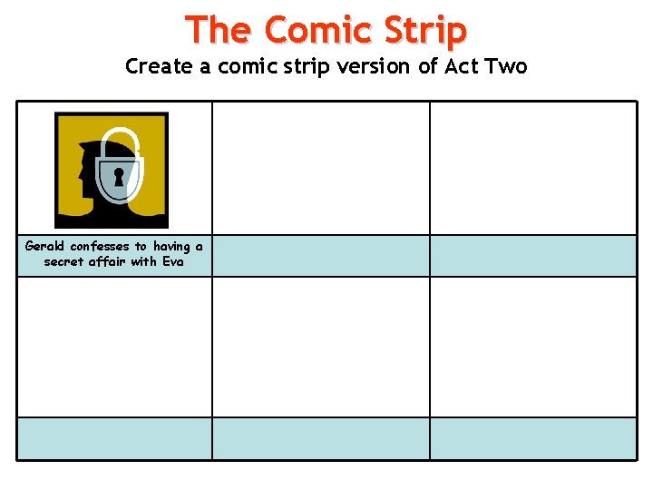 The Comic Strip Create a comic strip version of Act Two Gerald confesses to