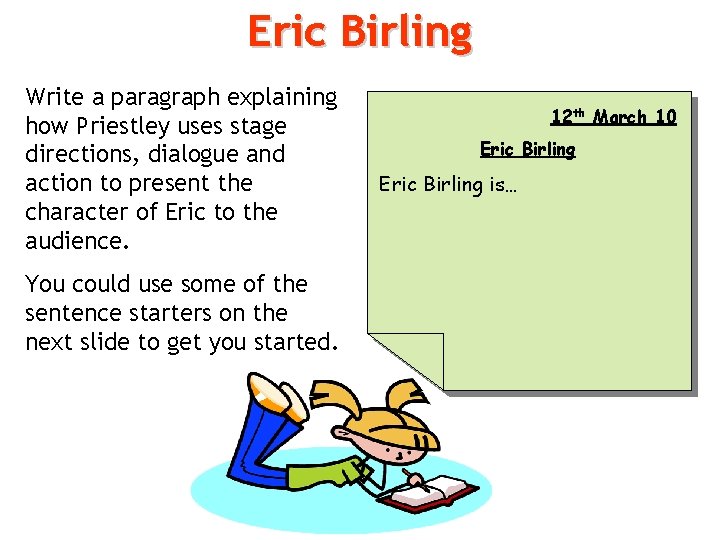 Eric Birling Write a paragraph explaining how Priestley uses stage directions, dialogue and action