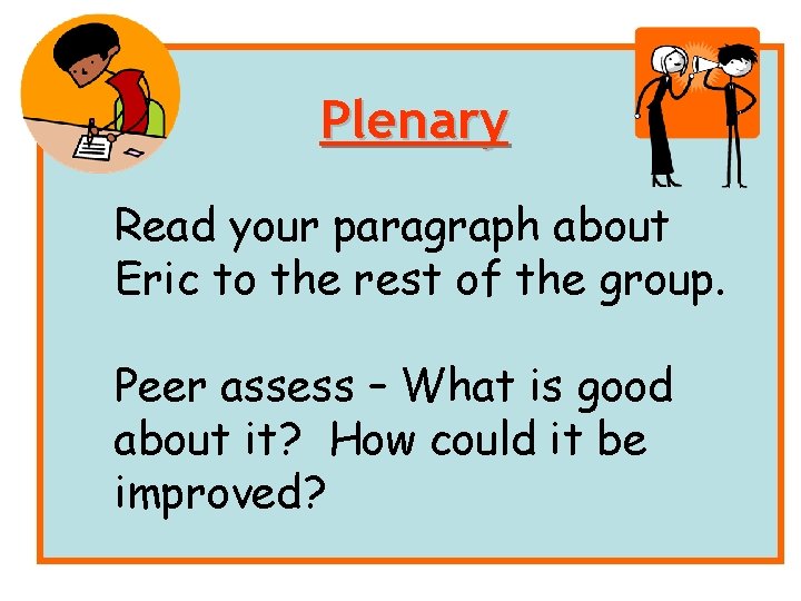 Plenary Read your paragraph about Eric to the rest of the group. Peer assess
